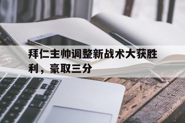 拜仁主帅调整新战术大获胜利，豪取三分的简单介绍